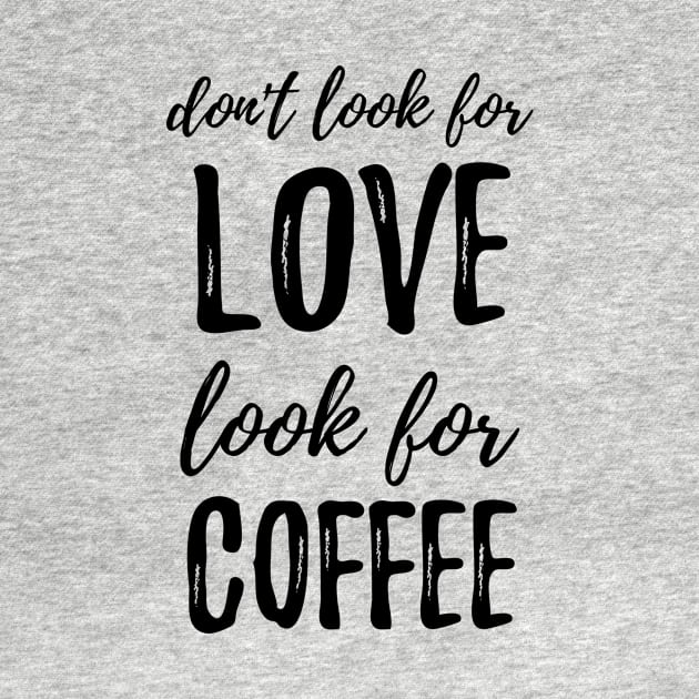 Don't Look For Love Look For Coffee by Siraj Decors